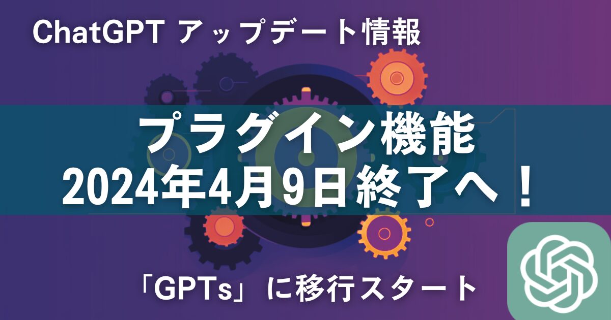ChatGPT プラグイン機能、2024年4月9日に終了！「GPTs」に移行スタート