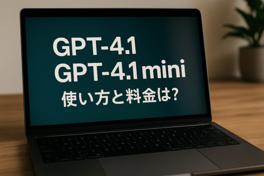 「GPT-4.1」と「GPT-4.1 mini」の使い方と料金は？
